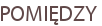 POMIĘDZY