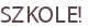 SZKOLE!