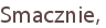 Smacznie,