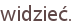 widzieć.