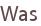 Was