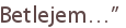 Betlejem…”