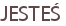 JESTEŚ