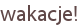 wakacje!