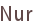 Nur