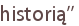 historią’’
