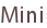 Mini