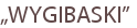 „WYGIBASKI”